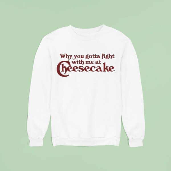 Drake Why You Gotta Fight With Me At Cheesecake Sweatshirt