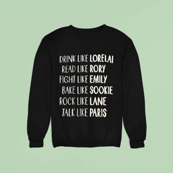 Drink Like Lorelai Read Like Rory Fight Like Emily Bake Like Sookie Rock Like Lane Talk Like Paris Sweatshirt