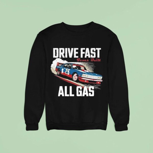 Drive Fast All Gas Texas Buil Sweatshirt