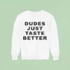 Dudes Just Taste Better Sweatshirt