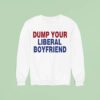 Dump Your Liberal Boyfriend Sweatshirt