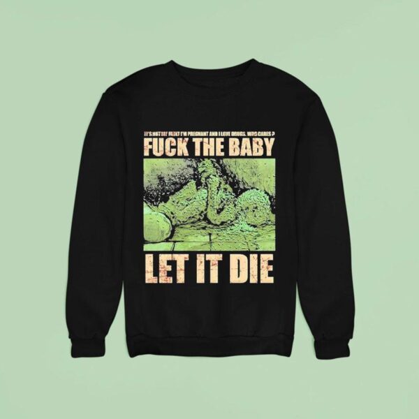Dying Fetus Fuck The Baby Let It Die It S Not My Fault I M Pregnant And I Love Drugs Who Cares Sweatshirt
