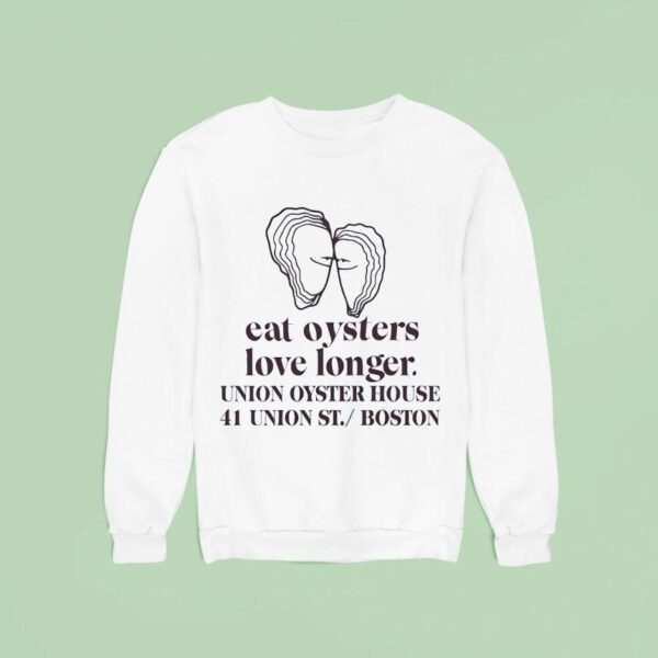 Eat Oysters Love Longer Union Oyster House Union St Boston Sweatshirt