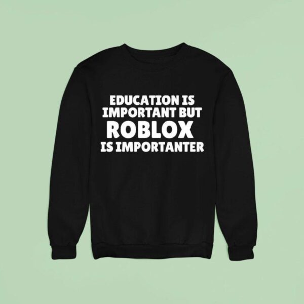Education Is Important But Roblox Is Importanter Sweatshirt