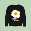 Egg I Couldn T If I Fried Sweatshirt