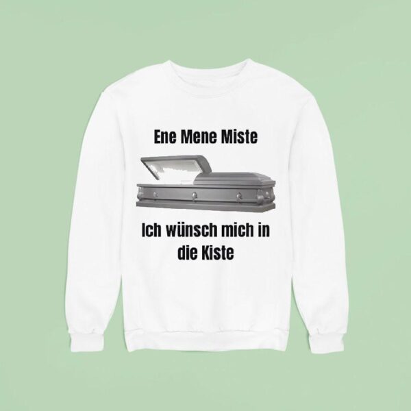 Ene Mene Miste Ich Wunsch Mich In Die Kiste Sweatshirt