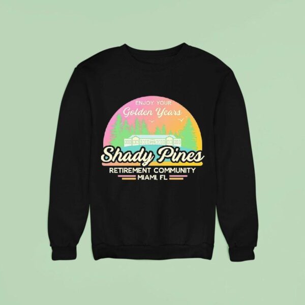 Enjoy Your Golden Years At Shady Pines Retirement Community Miami Fl Sweatshirt