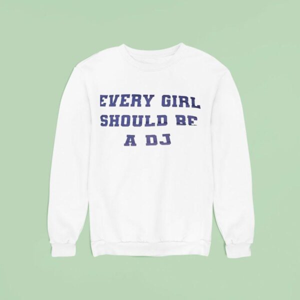 Every Girl Should Be A Dj Sweatshirt