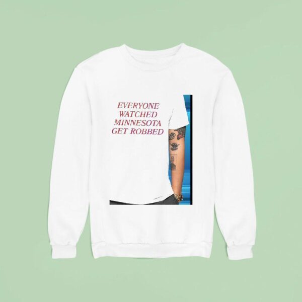 Everyone Watched Minnesota Get Robbed Sweatshirt