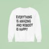 Everything Is Amazing And Nobody Is Happy Sweatshirt