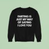 Farting Is Just My Way Of Saying I Love You Sweatshirt