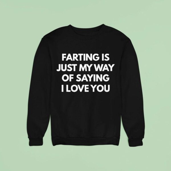 Farting Is Just My Way Of Saying I Love You Sweatshirt