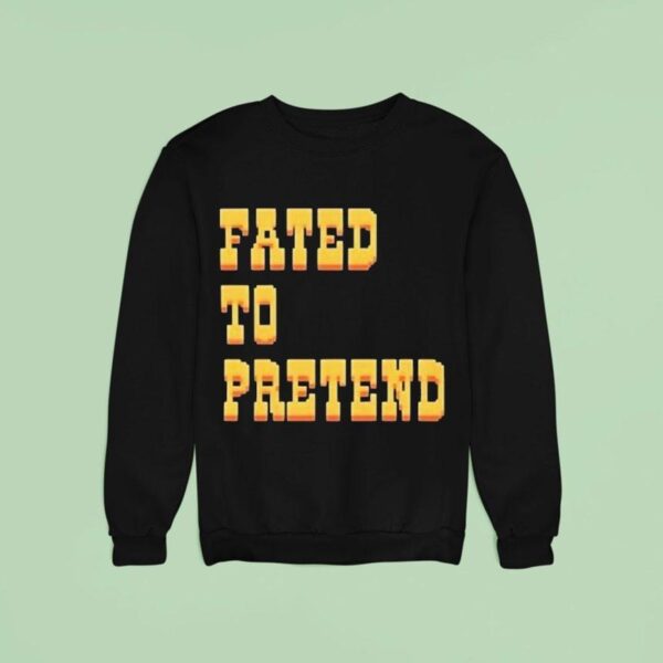 Fated To Pretend Sweatshirt
