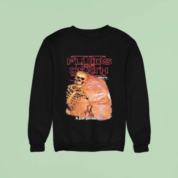 Fluids Of Death It Just Got Wetter Skeleton Sweatshirt