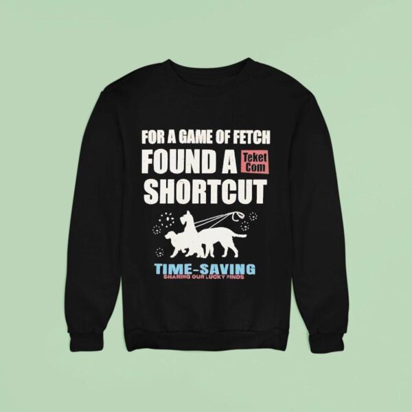 For A Game Of Fetch Found A Shortcut Time Saving Sharing Our Lucky Finds Sweatshirt