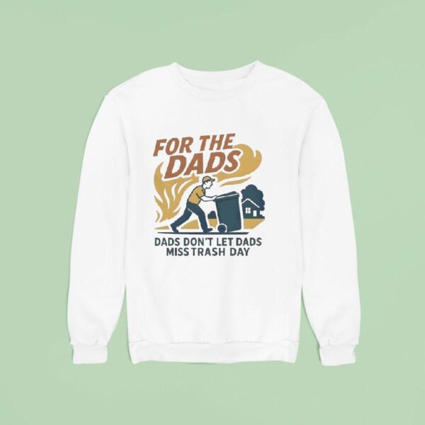 For The Dads Dads Don T Let Dads Miss Trash Day Sweatshirt