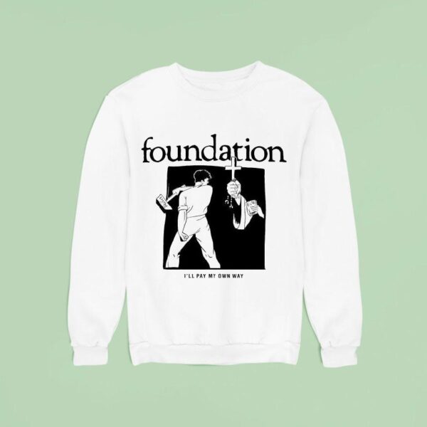 Foundation I Ll Pay My Own Way Sweatshirt