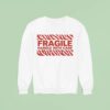 Fragile Handle With Care Sweatshirt