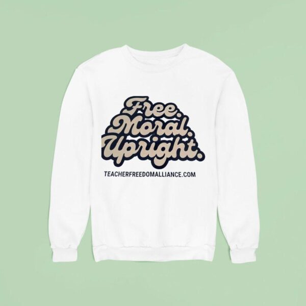 Free Moral Upright Teacher Freedom Alliance Sweatshirt