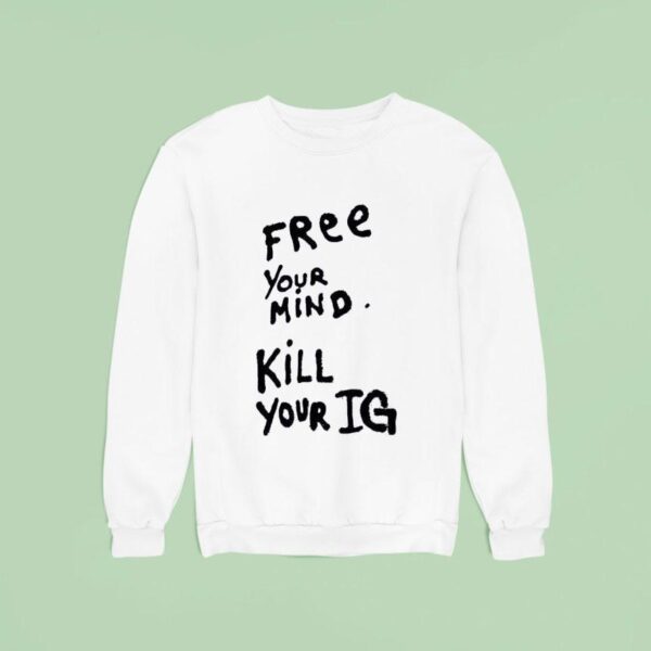 Free Your Mind Kill Your Ig New Sweatshirt