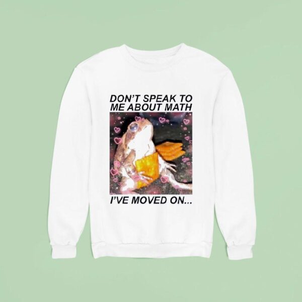Frog Don T Speak To Me About Math I Ve Moved On Sweatshirt