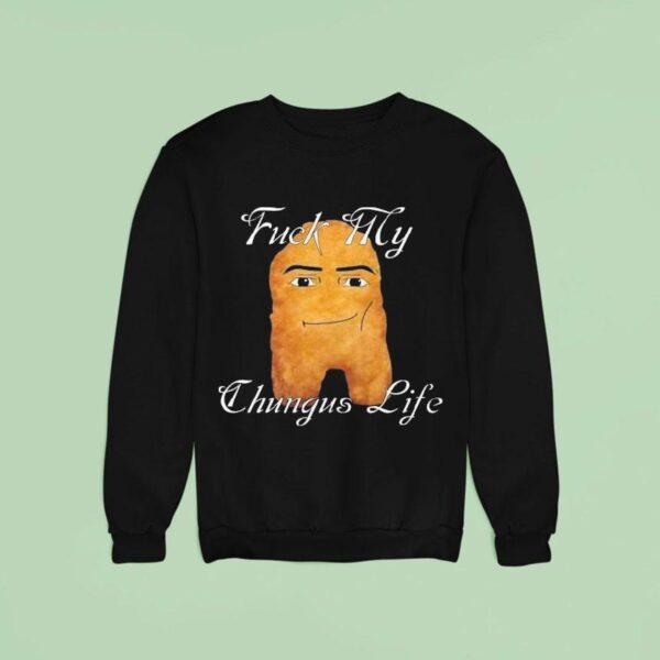 Fuck My Chungus Life Nettspend Nugges Sweatshirt