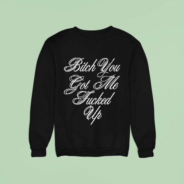 G Eazy Bitch You Got Me Fucked Up Sweatshirt
