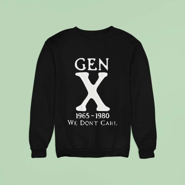 Gen X We Don T Care Sweatshirt