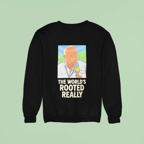 Gerry German The World S Rooted Really Sweatshirt