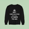 Get Very Excited There S Only Days To Go Sweatshirt