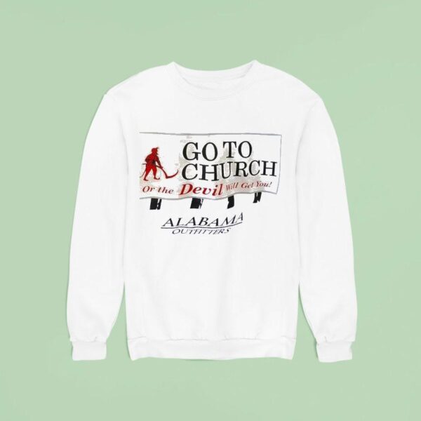 Go To Church Or The Devil Will Get You Alabama Outfitters Sweatshirt