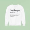 Goalkeeper Still The Most Misunderstood And Scrutinised Position In Football Sweatshirt