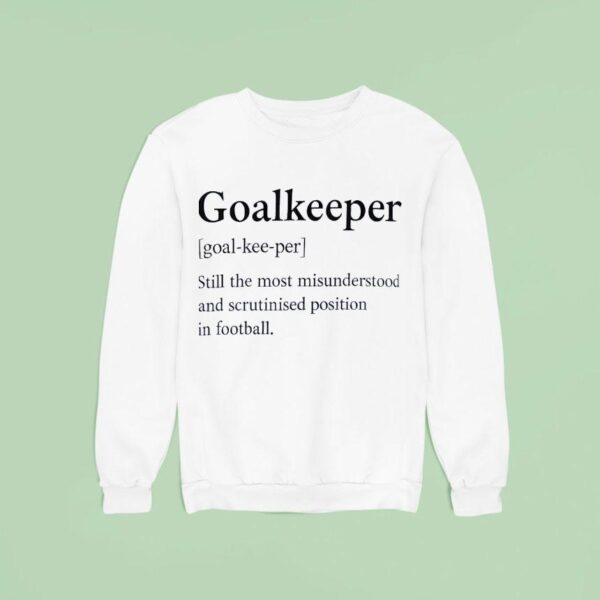 Goalkeeper Still The Most Misunderstood And Scrutinised Position In Football Sweatshirt