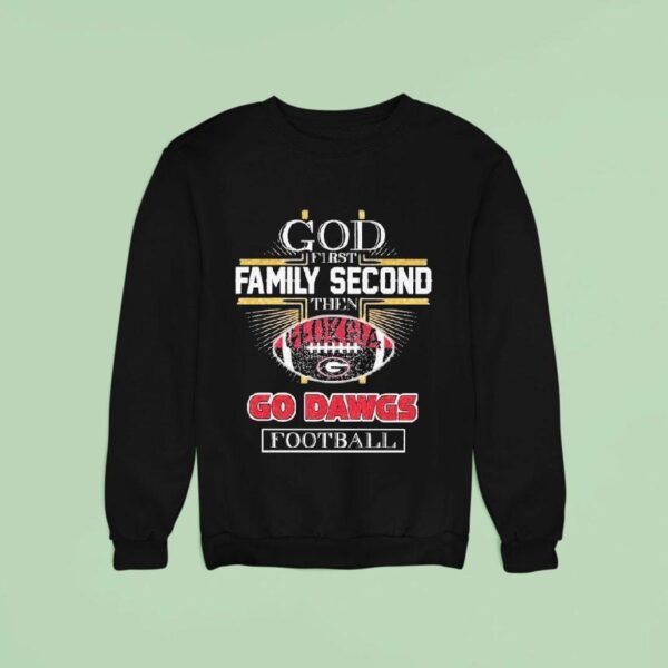 God First Family Second Then Georgia Bulldogs Go Dawgs Football Sweatshirt