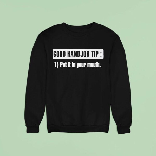 Good Hand Job Tip Put It In Your Mouth Sweatshirt