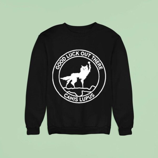 Good Luck Out There Canis Lupus Sweatshirt