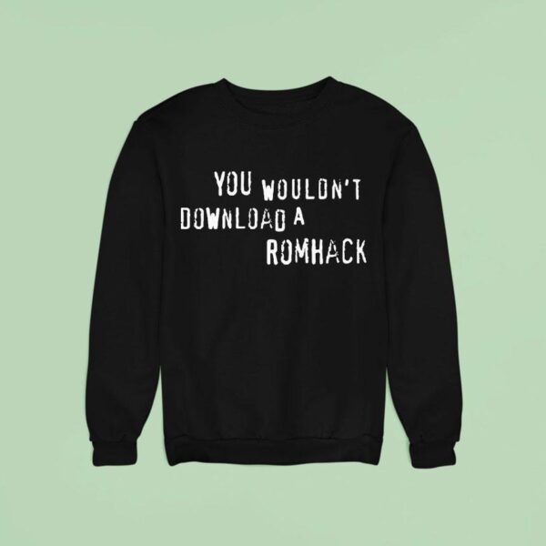 Grandpoobear You Wouldn T Download A Romhack Sweatshirt