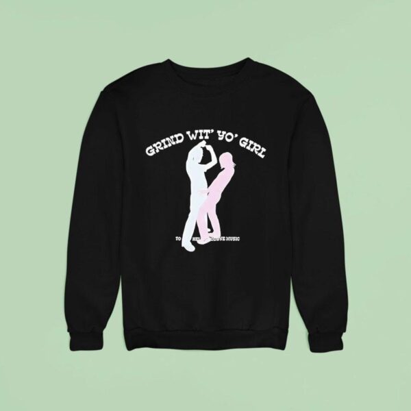 Grind Wit Yo Girl Sodave Music Sweatshirt