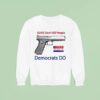 Guns Don T Kill People Democrats Do Sweatshirt