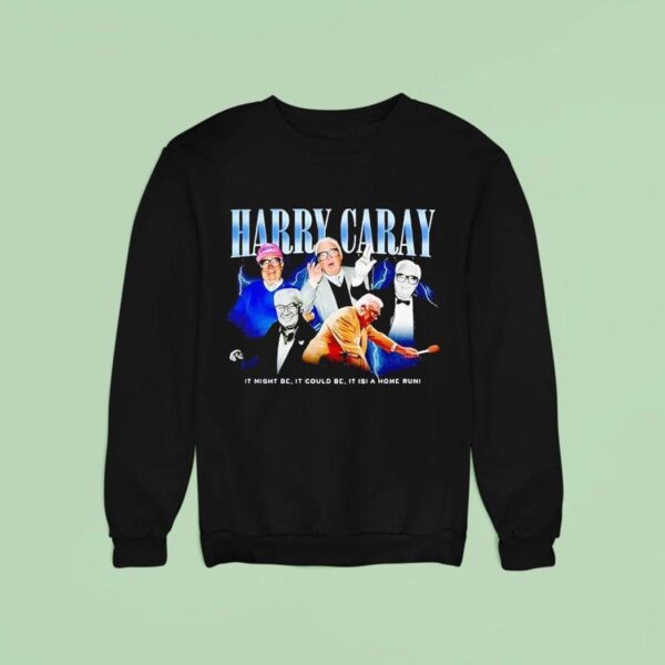 Harry Caray It Might Be It Could Be It Is A Home Run Sweatshirt