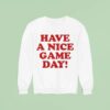 Have A Nice Game Day Sweatshirt