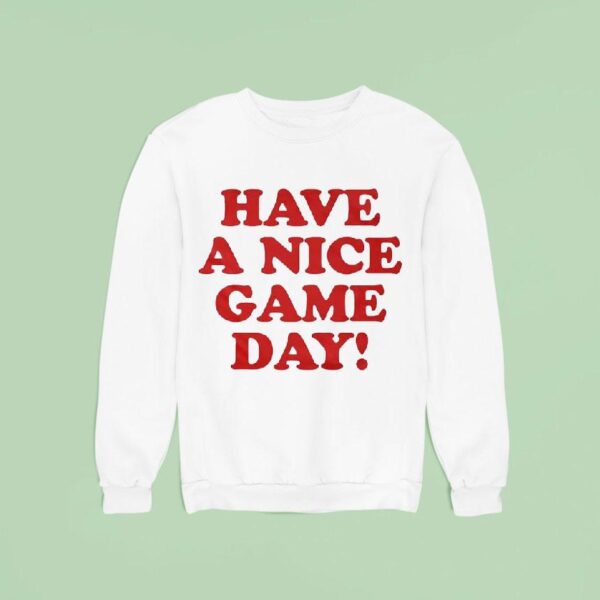 Have A Nice Game Day Sweatshirt