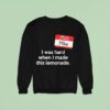 Hello My Name Is Mike I Was Hard When I Made This Lemonade Sweatshirt