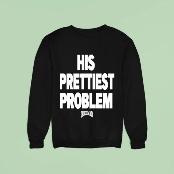 His Prettiest Problem Hoesmad Sweatshirt