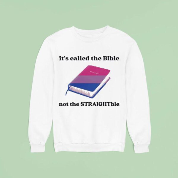 Holy Bible It S Called The Bible Not The Straightble Sweatshirt