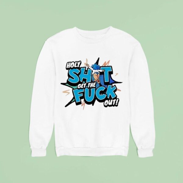 Holy Shit Get The Fuck Out Ohhh Kay Sweatshirt