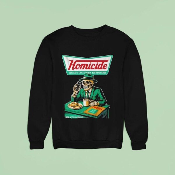 Homicide Our Day Starts When Your Day Ends Sweatshirt