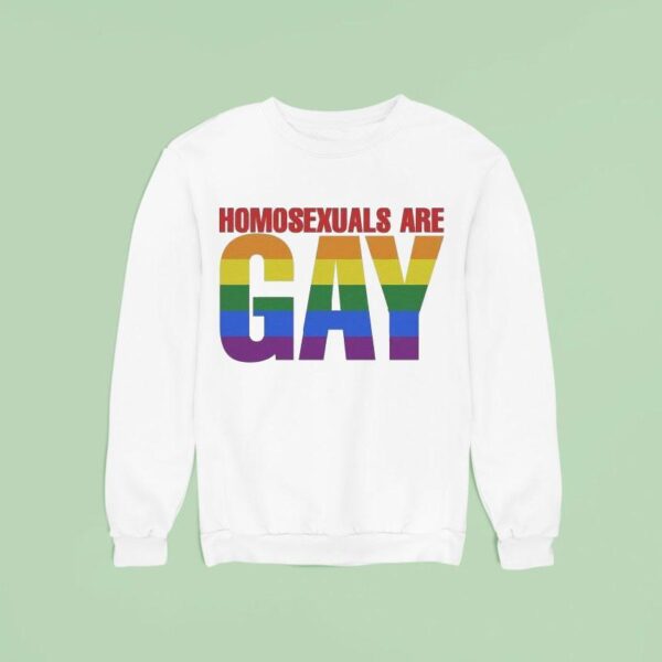 Homosexuals Are Gay Sweatshirt