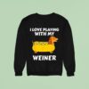 Hot Dog Dachshund I Love Playing With My Wiener Sweatshirt
