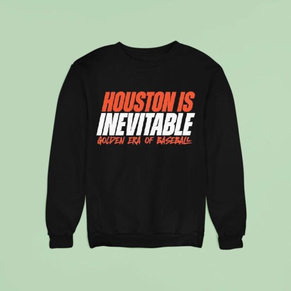Houston Is Inevitable Golden Era Of Baseball Sweatshirt